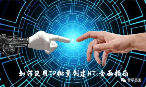 如何使用TP批量创建HT：全面指南